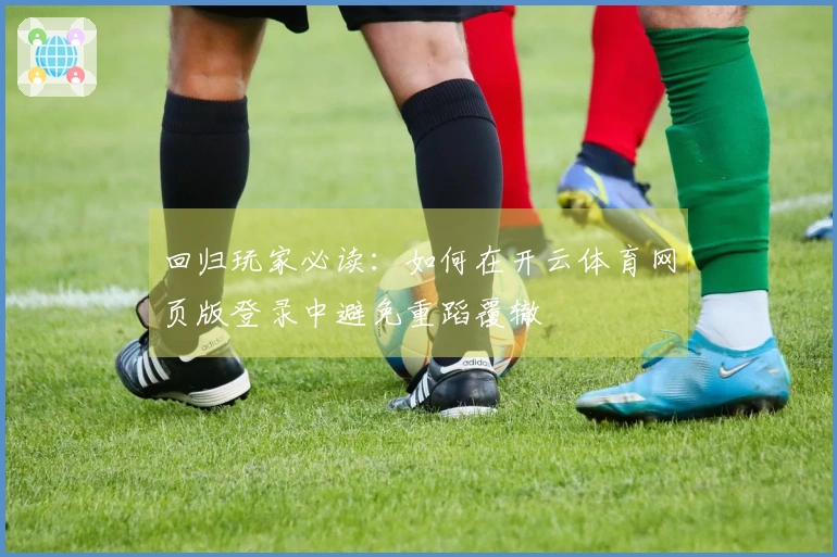 回归玩家必读：如何在开云体育网页版登录中避免重蹈覆辙